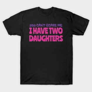 You Can't Scare Me I Have Two Daughters T-Shirt